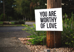 You are worthy of love You are worthy of love